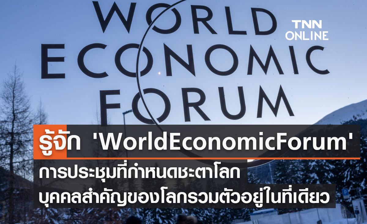 รู้จัก 'World Economic Forum' การประชุมที่กำหนดชะตาโลก บุคคลสำคัญของโลกรวมตัวอยู่ในที่เดียว