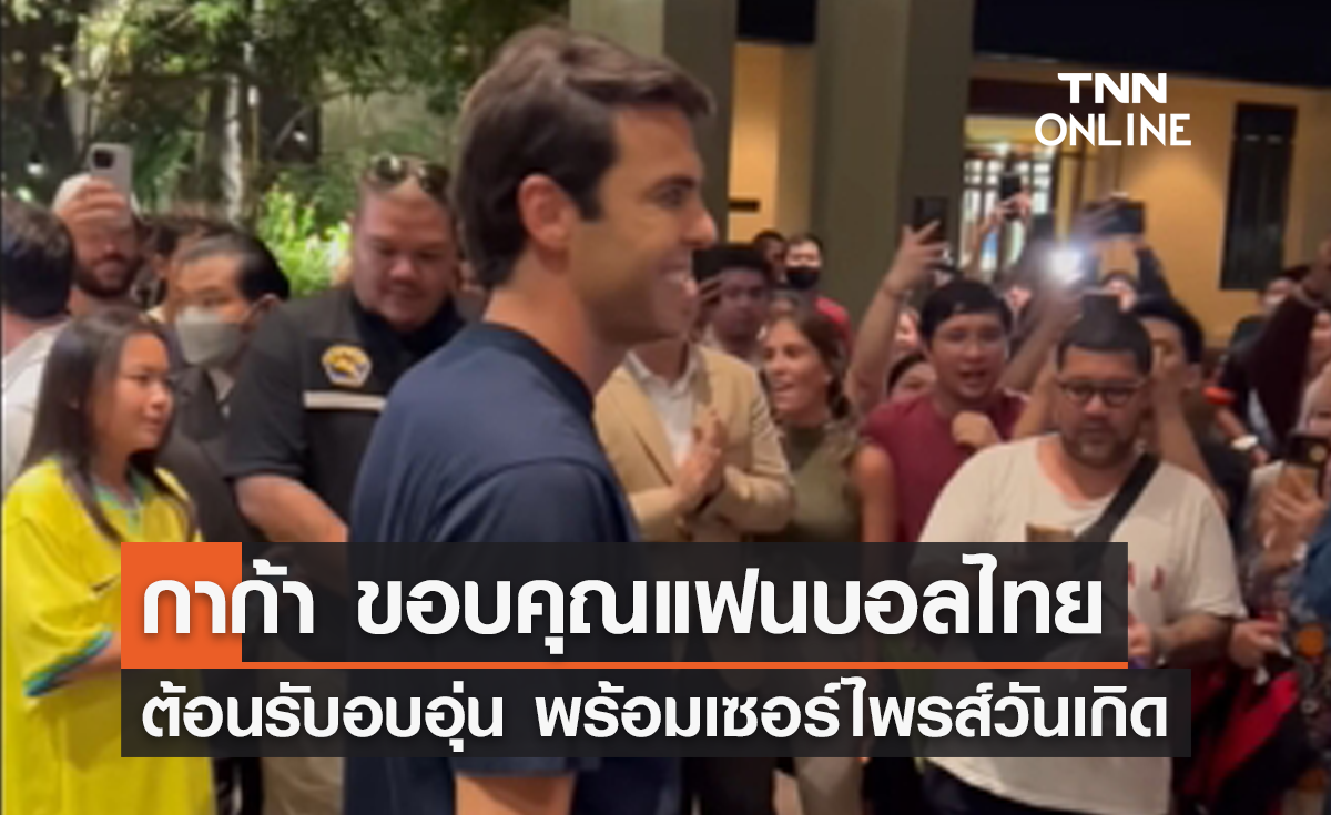 "กาก้า" ขอบคุณแฟนบอลไทย ต้อนรับอบอุ่น พร้อมเซอร์ไพรส์วันเกิด