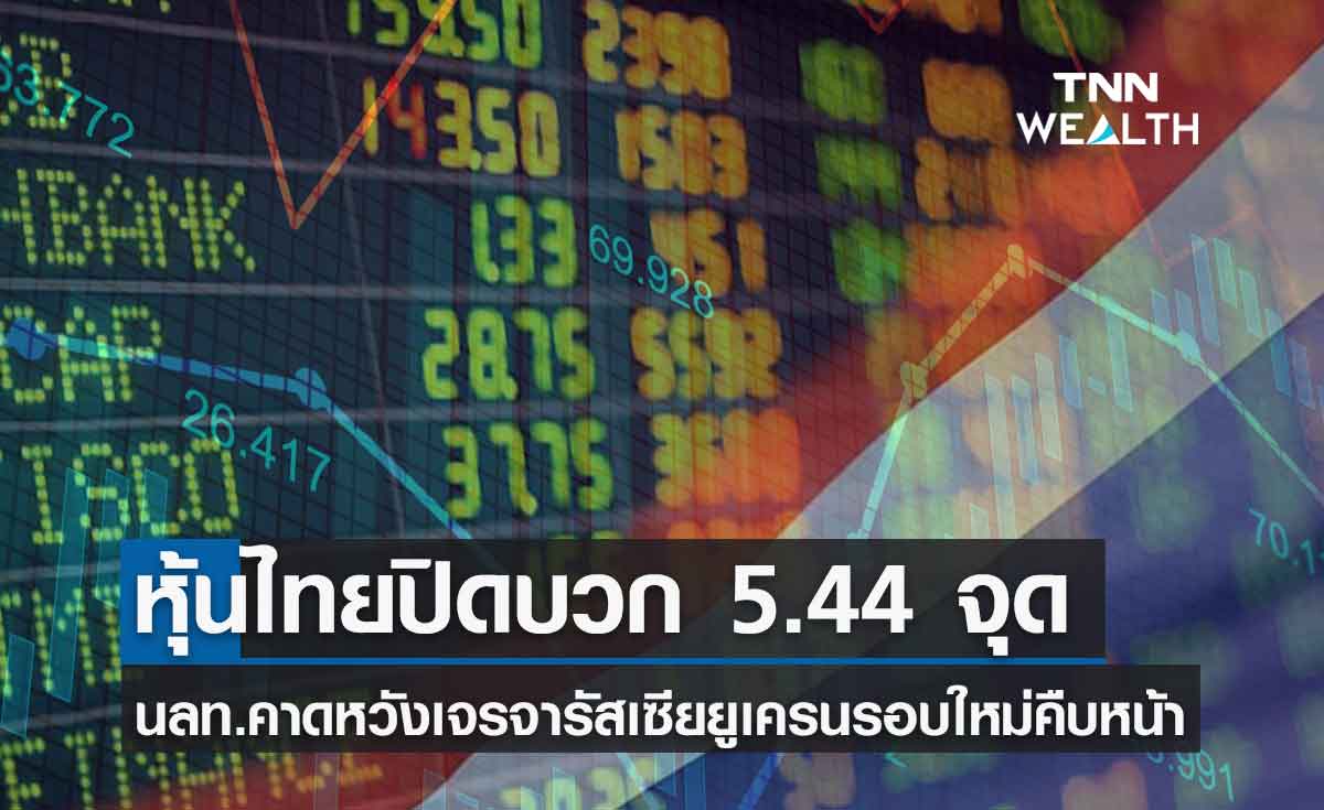 หุ้นไทยปิดบวก 5.44 จุด หลังนลท.คาดหวังมีความคืบหน้าการเจรจารัสเซียยูเครน