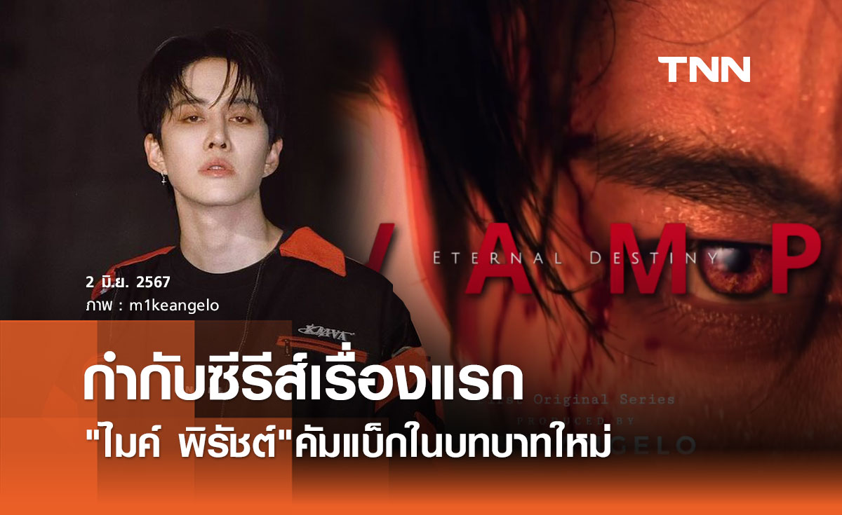ไมค์ พิรัชต์ คัมแบ็กในบทบาทใหม่ กำกับซีรีส์เรื่องแรก "VAMP" มาตรฐานระดับสากล