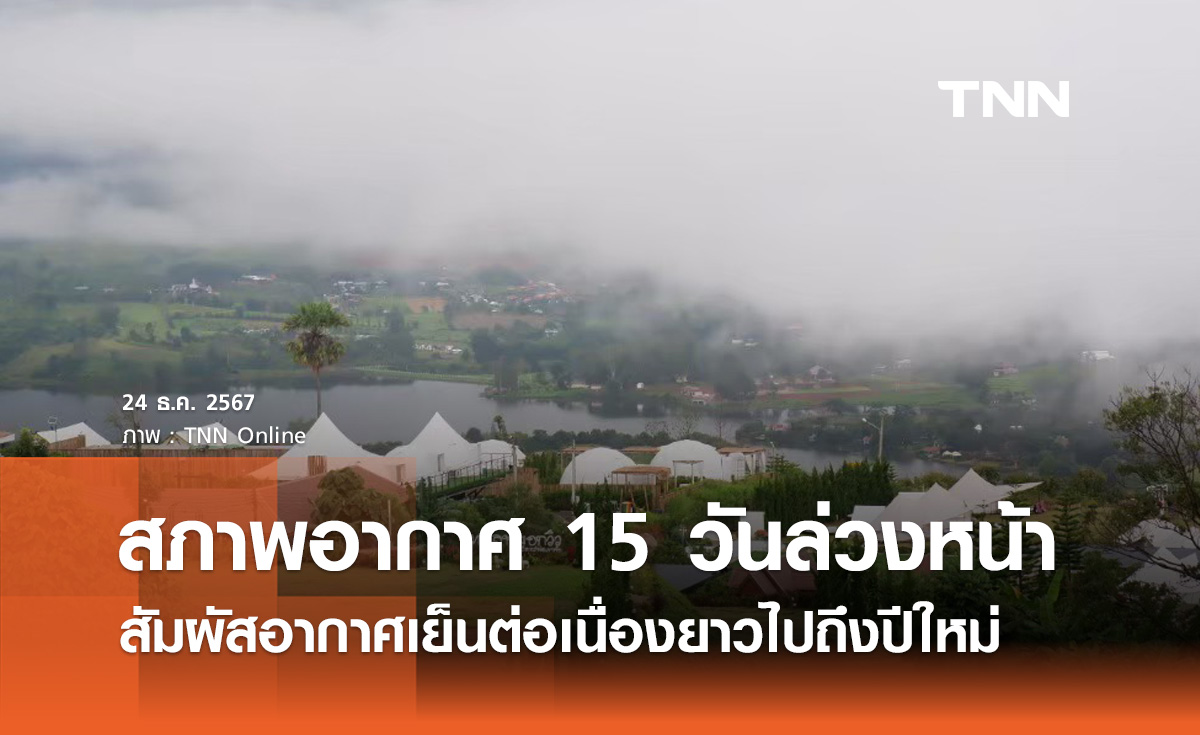 พยากรณ์อากาศ 15 วันล่วงหน้า สัมผัสอากาศเย็นต่อเนื่องยาวไปถึงปีใหม่