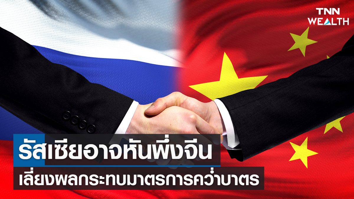 รัสเซียอาจหันพึ่งจีน เลี่ยงผลกระทบมาตรการคว่ำบาตร
