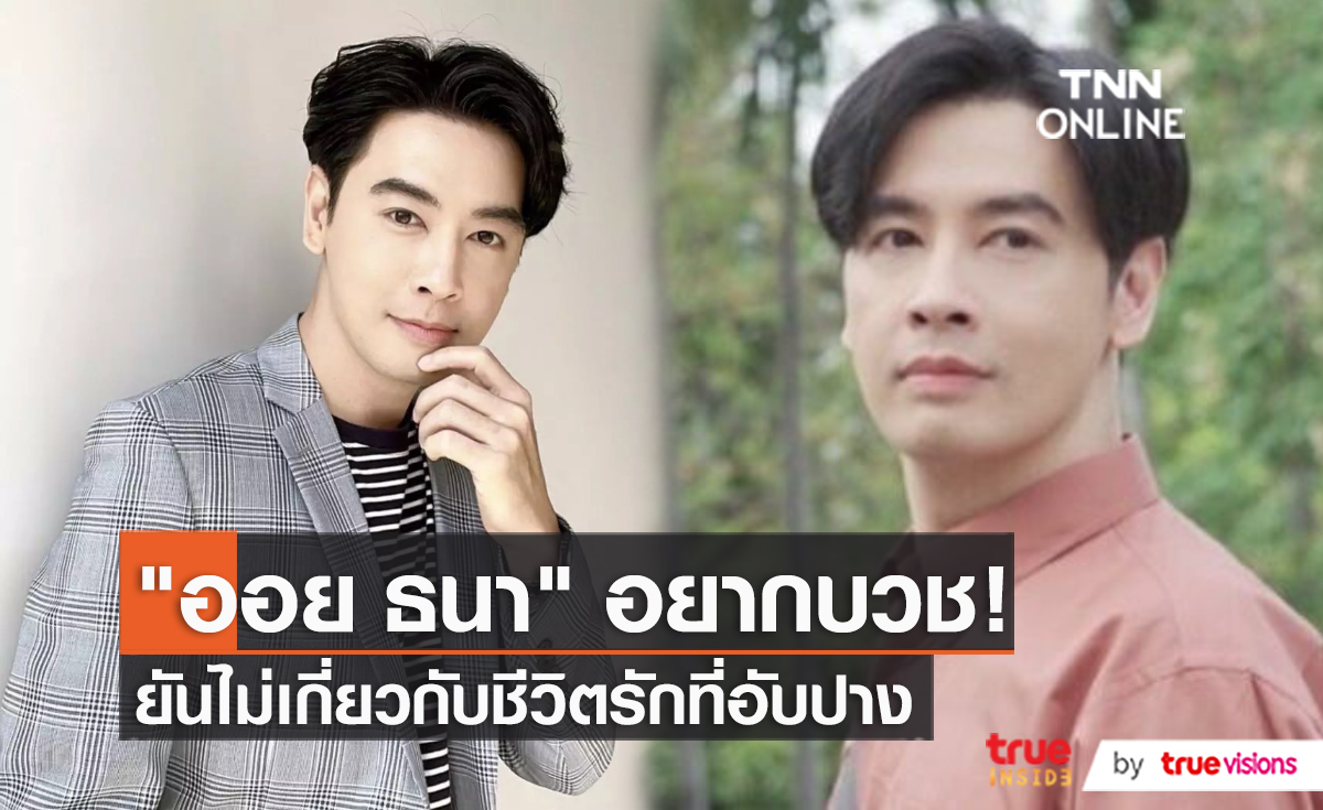 "ออย ธนา" เผย คิดอยากบวช ยันไม่เกี่ยวกับชีวิตคู่ที่ต้องจบลง (มีคลิป)