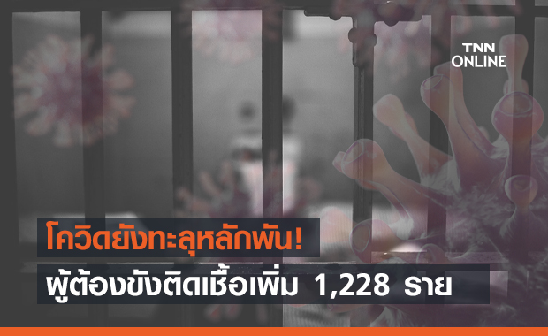 ยังทะลุหลักพัน! ผู้ต้องขังติดโควิดเพิ่ม 1,228 ราย