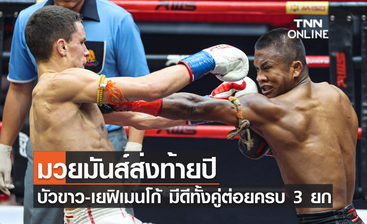 มวยมันส์ส่งท้ายปี บัวขาว-เยฟิเมนโก้ มีดีทั้งคู่ต่อยครบ 3 ยก