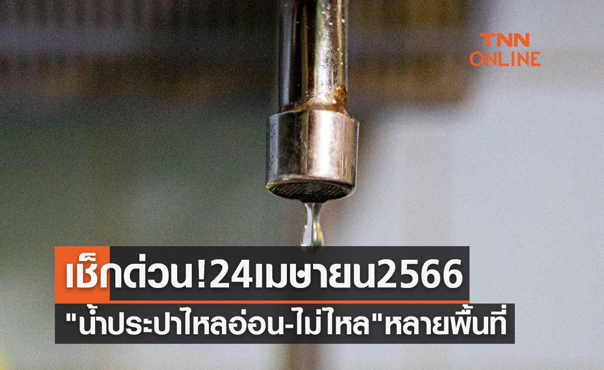 เช็กด่วน! "น้ำประปาไหลอ่อน-ไม่ไหล" หลายพื้นที่ คืนวันจันทร์ 24 เมษายน 2566