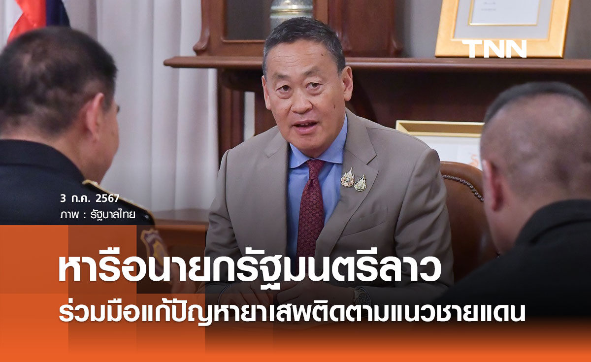 “เศรษฐา” หารือนายกรัฐมนตรีลาว ยืนยันความร่วมมือแก้ปัญหายาเสพติดตามแนวชายแดน