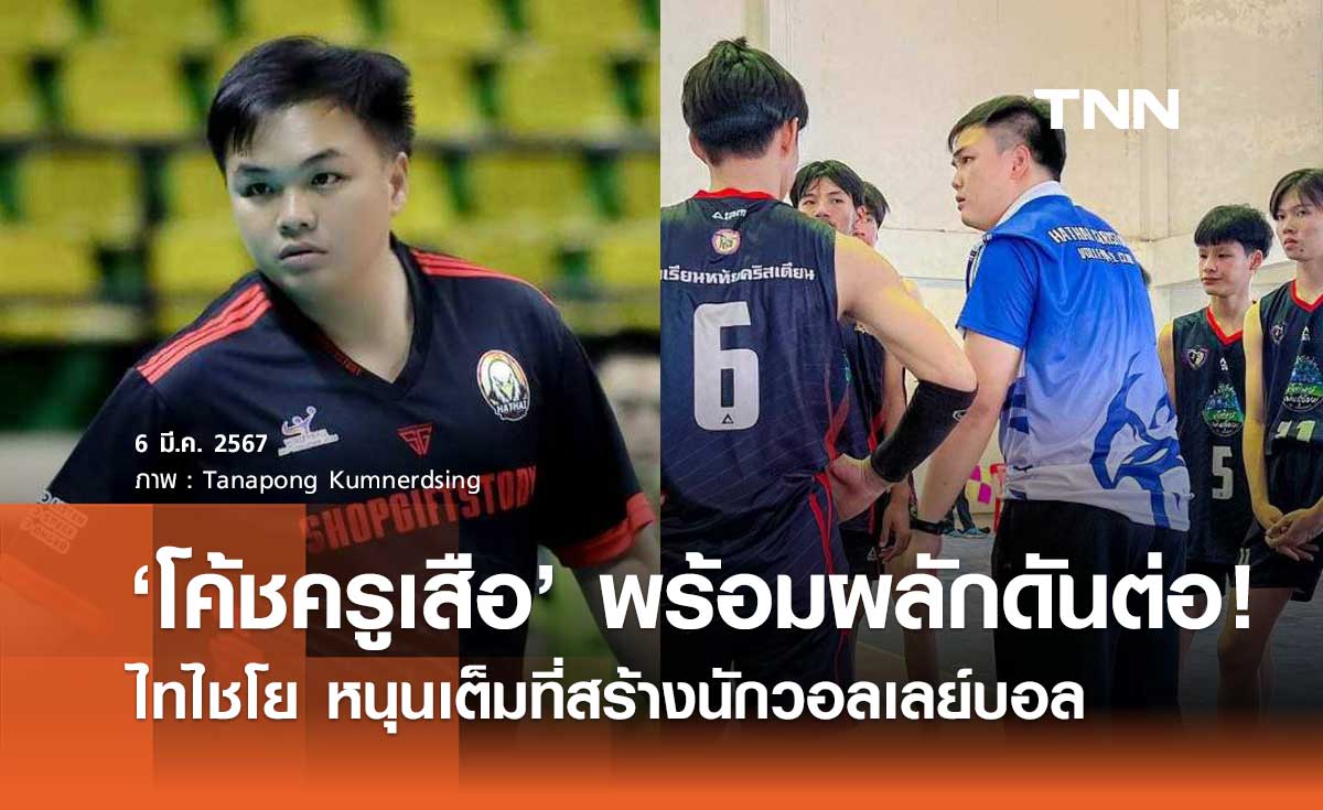'ธนพงษ์ กำเนิดสิงห์' สุดปลื้ม 'มูลนิธิไทไชโย' สนับสนุนลูกยางหทัยคริสเตียนดีเสมอมา