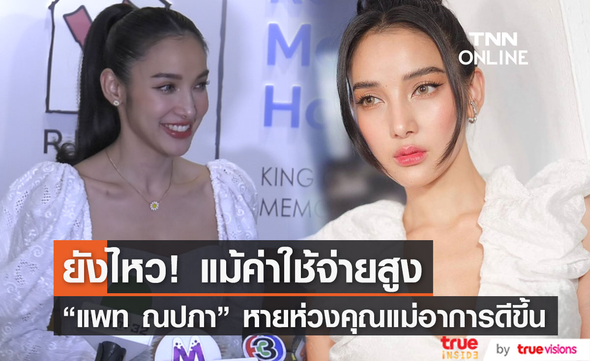 "แพท ณปภา" หายห่วง "คุณแม่" อาการดีขึ้นแล้ว ลั่น ยังไหว แม้ค่าใช้จ่ายสูง (มีคลิป)