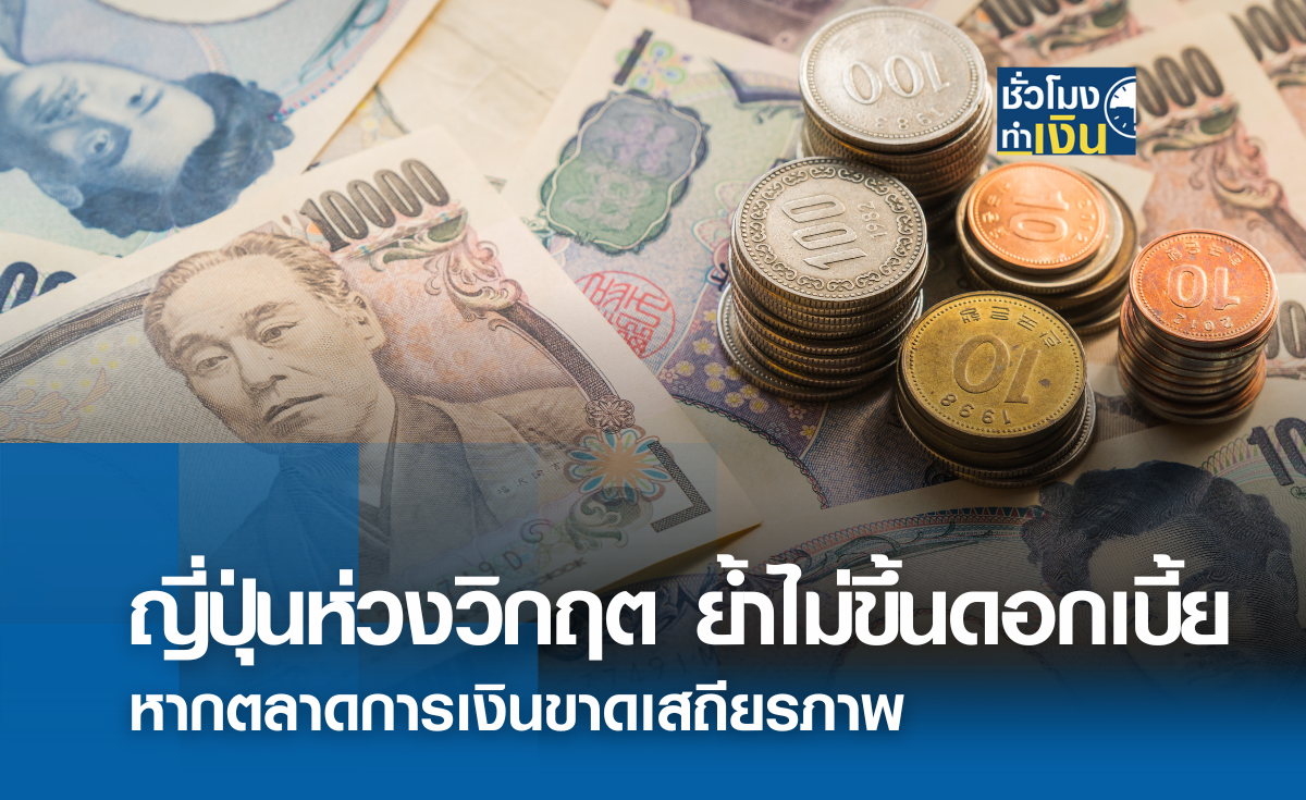 ญี่ปุ่นห่วงวิกฤตซ้ำ ย้ำไม่ขึ้นดอกเบี้ย หากตลาดการเงินขาดเสถียรภาพ