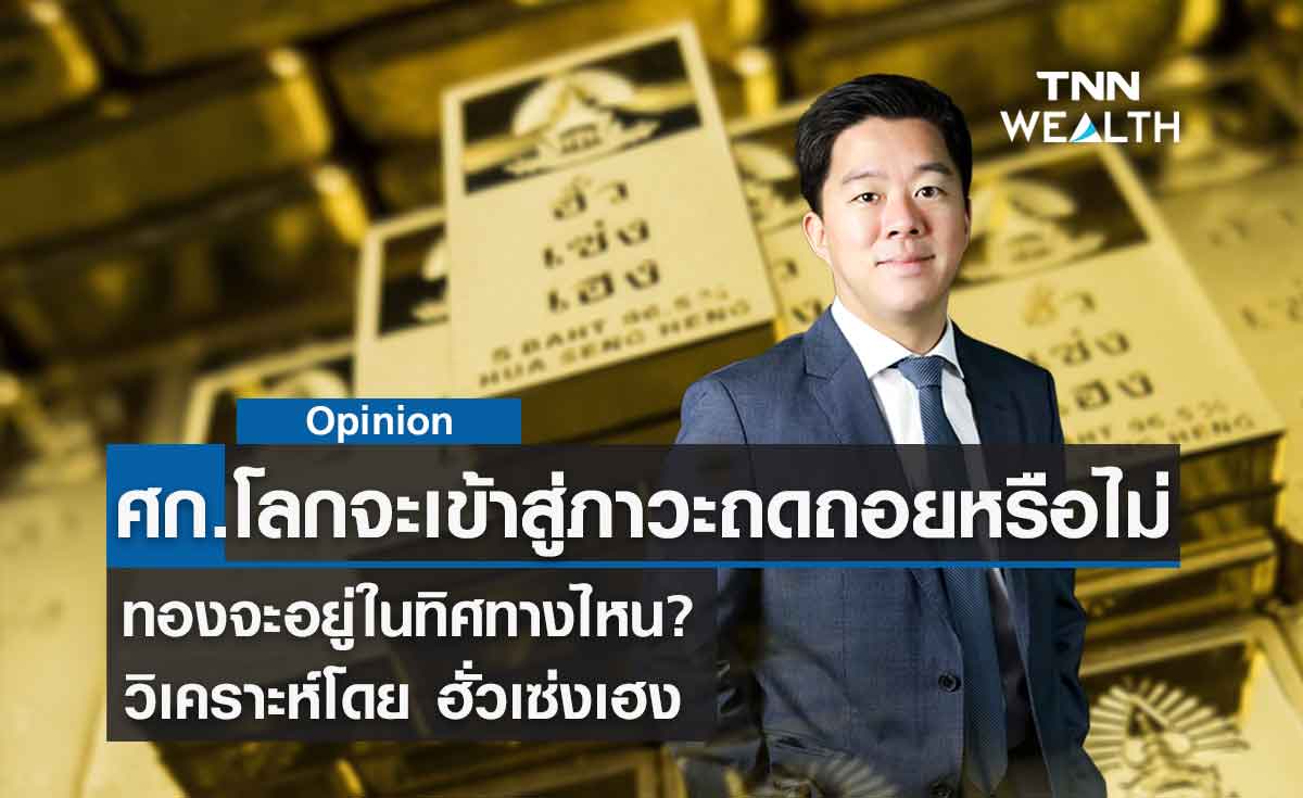 เศรษฐกิจโลกจะเข้าสู่ภาวะถดถอยหรือไม่ ทองจะอยู่ในทิศทางไหน?  วิเคราะห์โดย ฮั่วเซ่งเฮง 