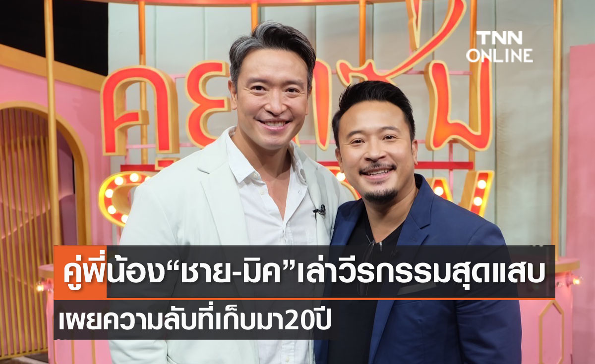 คู่พี่น้อง "ชาย-มิค" ควงคู่เล่าวีรกรรมแสบ มีนางเอกมาจีบ เผยความลับที่เก็บมา 20 ปี
