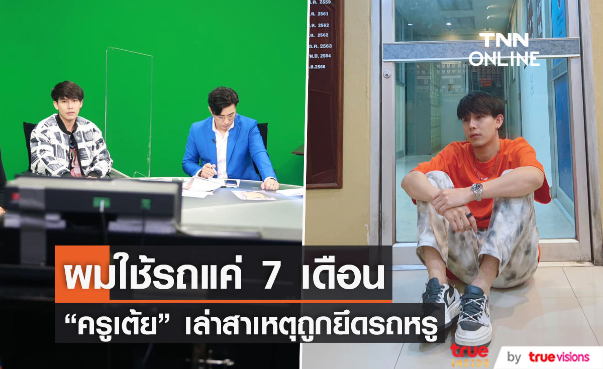 ได้ใช้แค่ 7 เดือน “ครูเต้ย” เผยสาเหตุตำรวจบุกยึดรถ