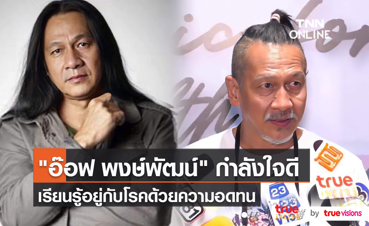 กำลังใจดีเยี่ยม “อ๊อฟ พงษ์พัฒน์” เรียนรู้ถ้าต้องอยู่กับโรคนี้ไปตลอดชีวิต (มีคลิป)