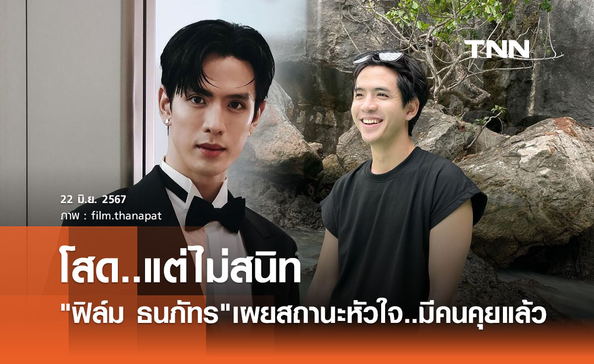 ฟิล์ม ธนภัทร โสดแต่ไม่สนิท รับมีคนคุยอยู่ แต่ยังไม่พร้อมเปิดตัว