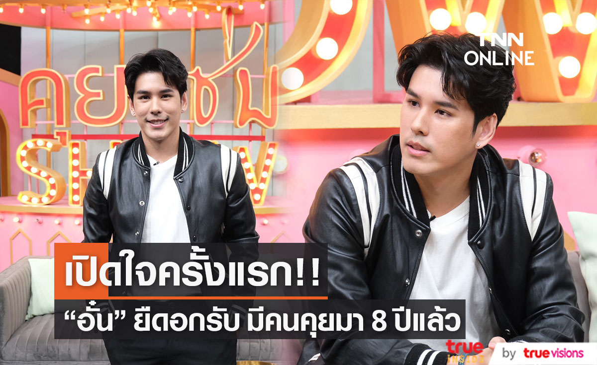 "อั๋น อัครพรรฒ" เผยสถานะหัวใจ ยืดอกรับ ตอนนี้มีคนคุยมา 8 ปีแล้ว