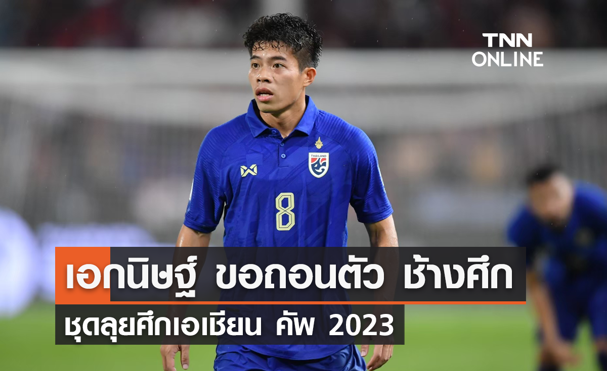 'เอกนิษฐ์' ขอถอนตัว 'ช้างศึก' ชุดลุยศึกเอเชียน คัพ 2023