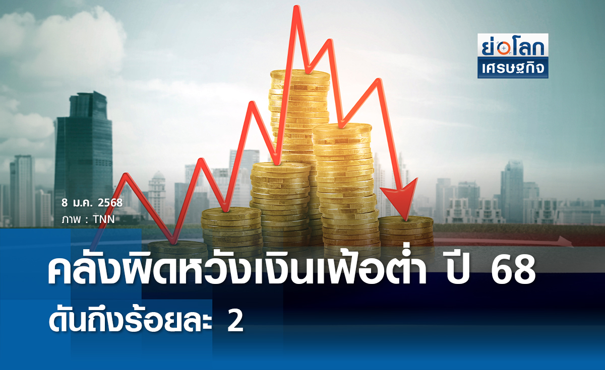 คลังผิดหวังเงินเฟ้อต่ำ ปี68ดันถึงร้อยละ2