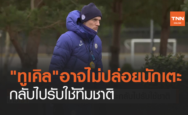 "ทูเคิล"อาจไม่ปล่อยนักเตะกลับไปรับใช้ทีมชาติ (คลิป)