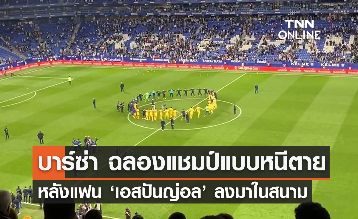 'บาร์เซโลน่า' ฉลองแชมป์แบบหนีตาย หลังแฟน 'เอสปันญ่อล' ลงมาในสนาม