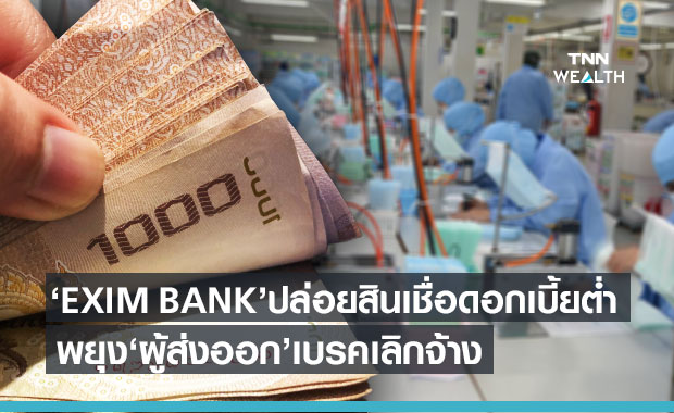 EXIM BANK ขยายสินเชื่อดอกเบี้ย 2.75% ช่วยผู้ส่งออกเบรคเลิกจ้างช่วงโควิด-19