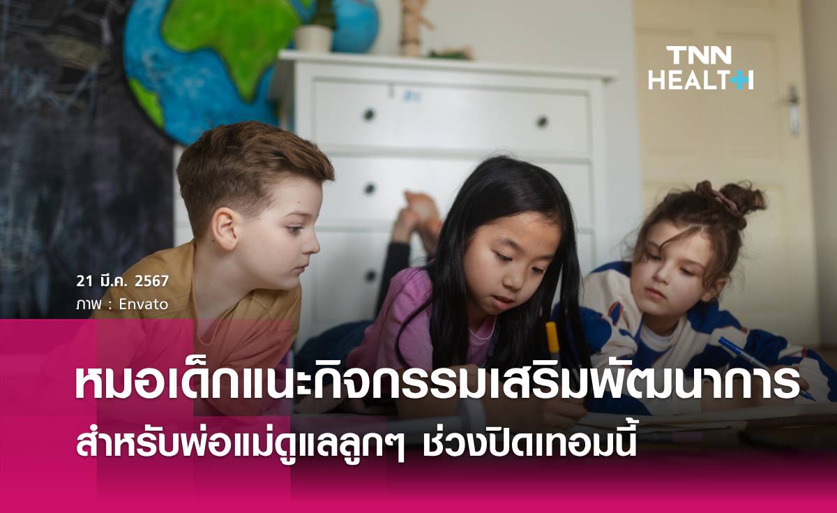 หมอเด็ก แนะกิจกรรมส่งเสริมพัฒนาการในช่วงปิดเทอม