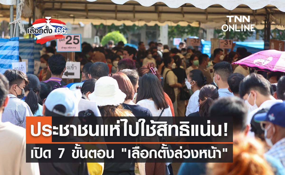 เลือกตั้ง 2566 เปิด 7 ขั้นตอน "เลือกตั้งล่วงหน้า" ประชาชนแห่ไปใช้สิทธิแน่น