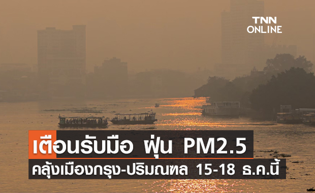 เตือน! "กทม.-ปริมณฑล" ฝุ่น PM2.5 เกินมาตรฐานช่วง 15-18 ธ.ค.นี้