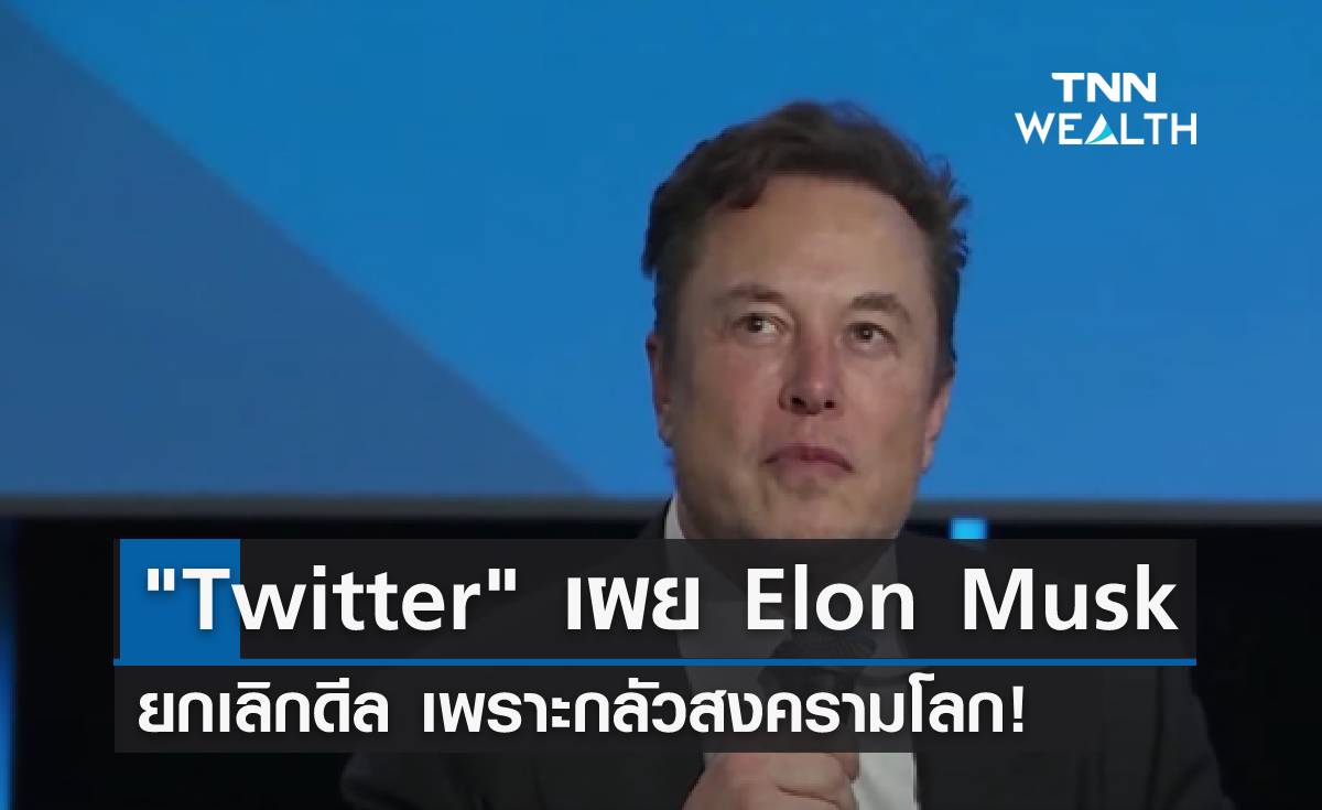 "Twitter" เผย "Elon Musk" ยกเลิกดีล เพราะกลัวสงครามโลก! 
