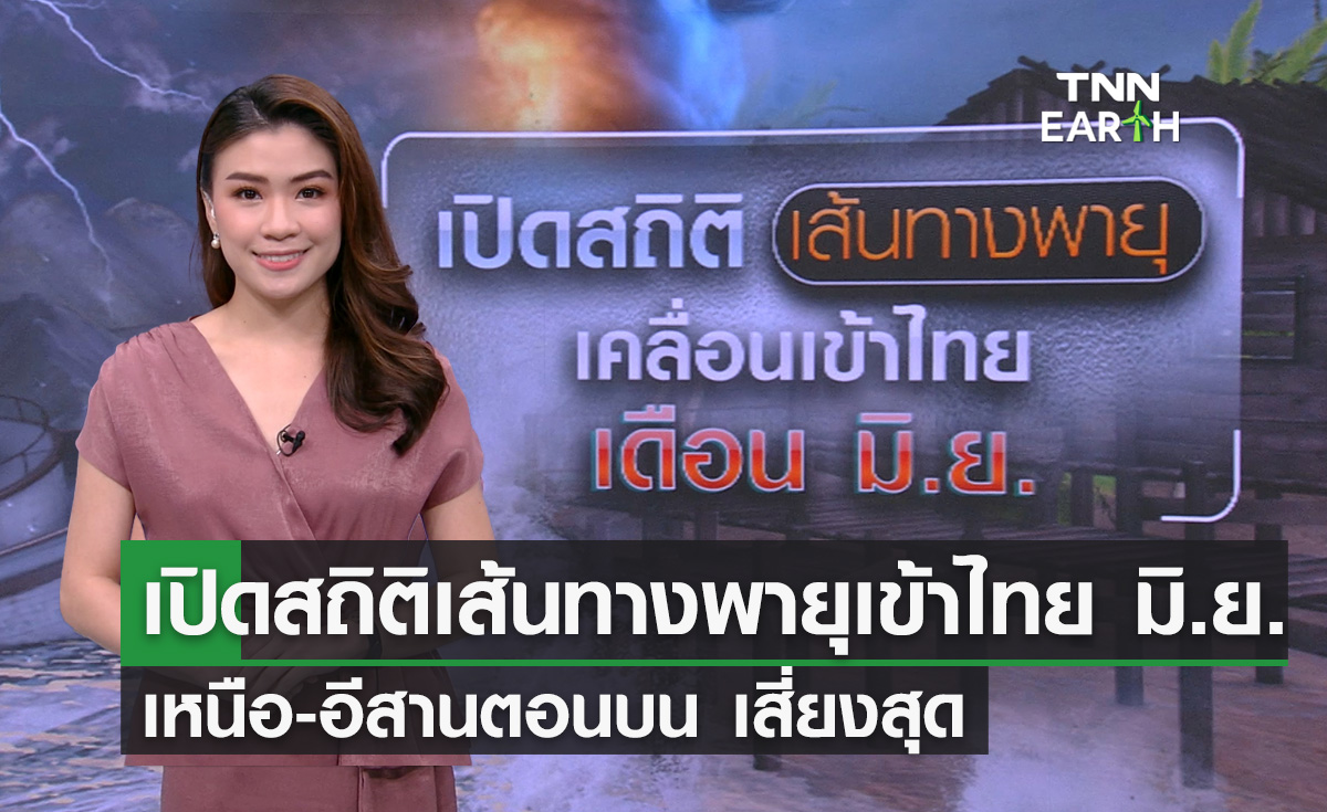 เปิดสถิติเส้นทางพายุเข้าไทยเดือนมิ.ย. เหนือ-อีสานตอนบนเสี่ยงสุด