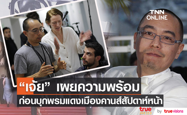  “เจ้ย อภิชาติพงษ์” เผยความพร้อมก่อนร่วมงานเมืองคานส์สัปดาห์หน้า 