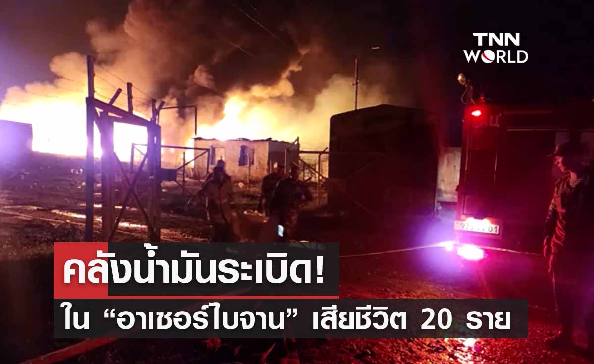 “คลังน้ำมันระเบิด” อาเซอร์ไบจาน เสียชีวิต 20  เจ็บเกือบ 300 ราย