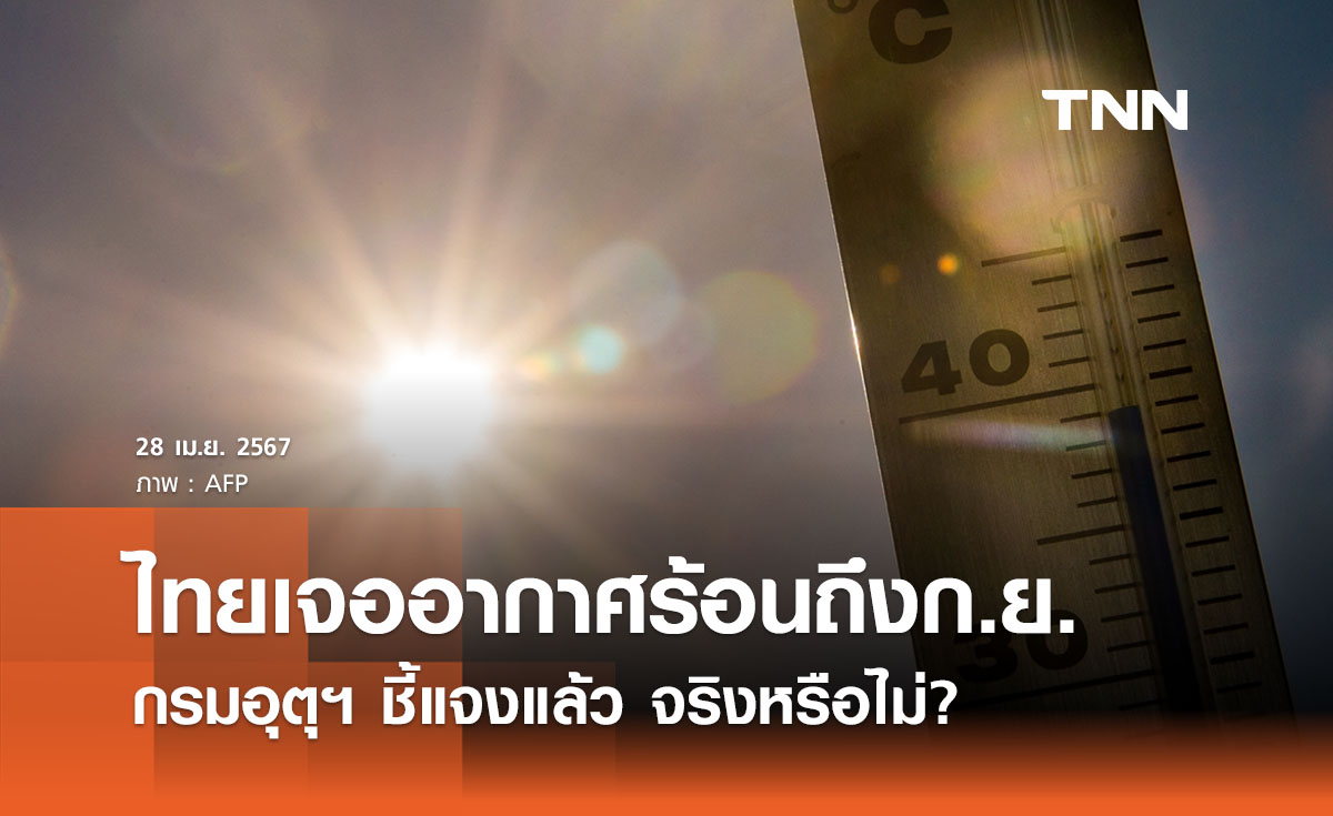  กรมอุตุฯ ชี้แจงไทยเจออากาศร้อนลากยาวถึงเดือนกันยายน จริงหรือ?
