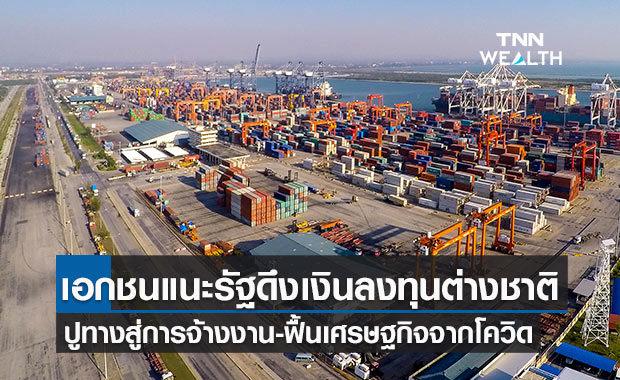 เอกชน แนะรัฐดึงเม็ดเงินลงทุนต่างชาติ ปูทางสู่การจ้างงาน-ฟื้นเศรษฐกิจจากโควิด