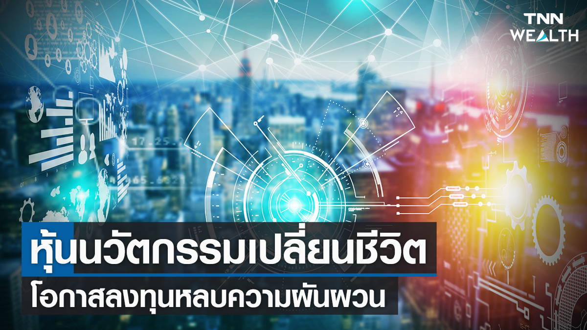 หุ้นนวัตกรรมเปลี่ยนชีวิต โอกาสลงทุนหลบความผันผวน 