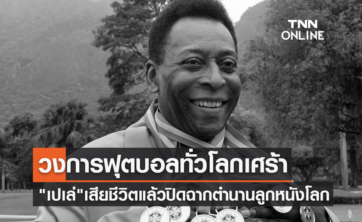 วงการฟุตบอลเศร้า! "เปเล่" เสียชีวิตแล้ว ปิดฉากตำนานลูกหนังโลก