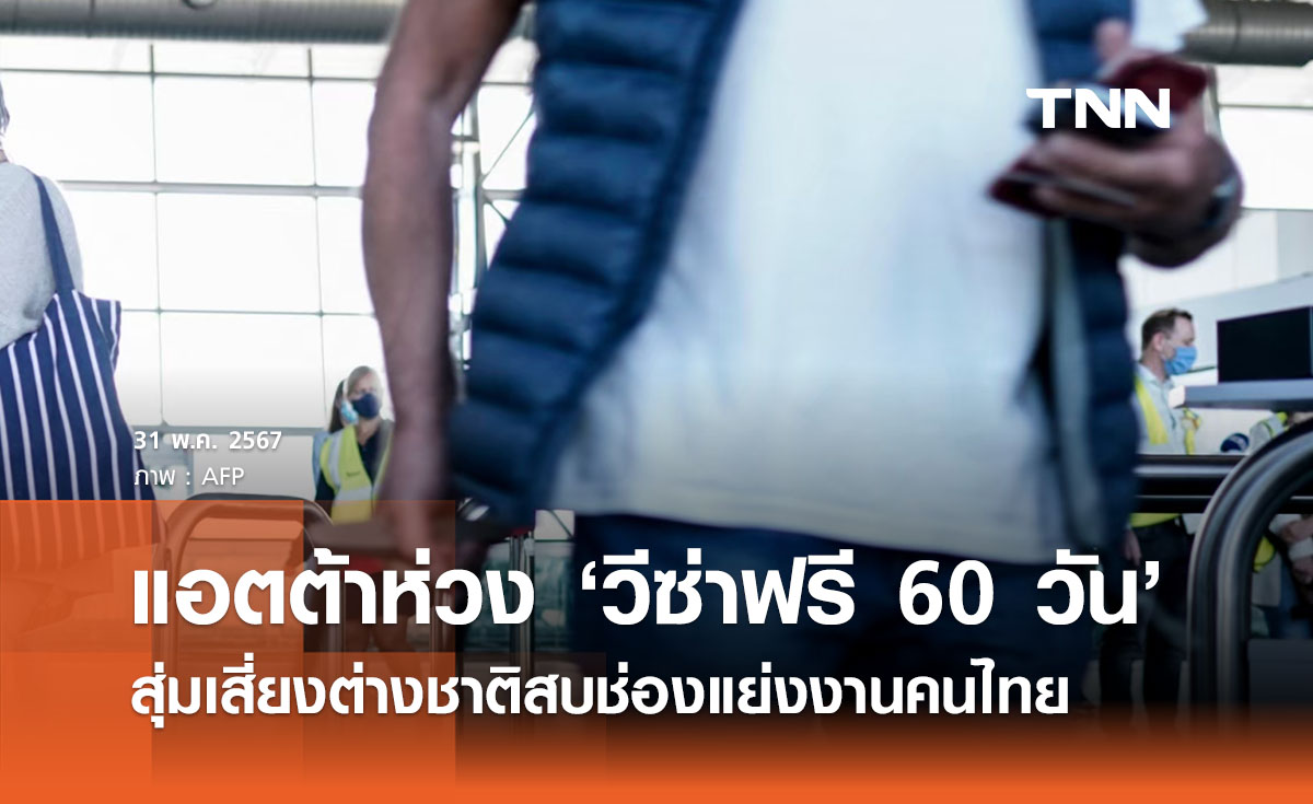 ธุรกิจท่องเที่ยวห่วง ‘วีซ่าฟรี 60 วัน’ สุ่มเสี่ยงต่างชาติสบช่องแย่งงานคนไทย 