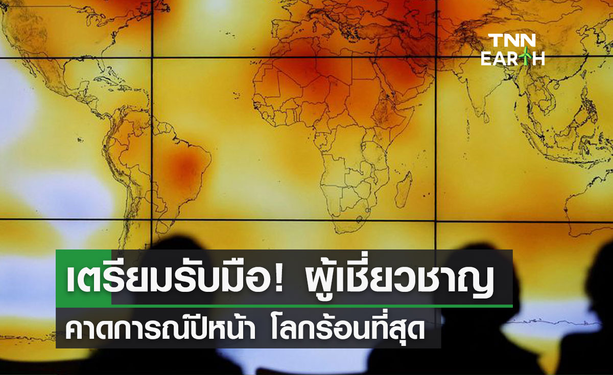เตรียมรับมือ! ผู้เชี่ยวชาญคาดการณ์ปีหน้า โลกร้อนที่สุด