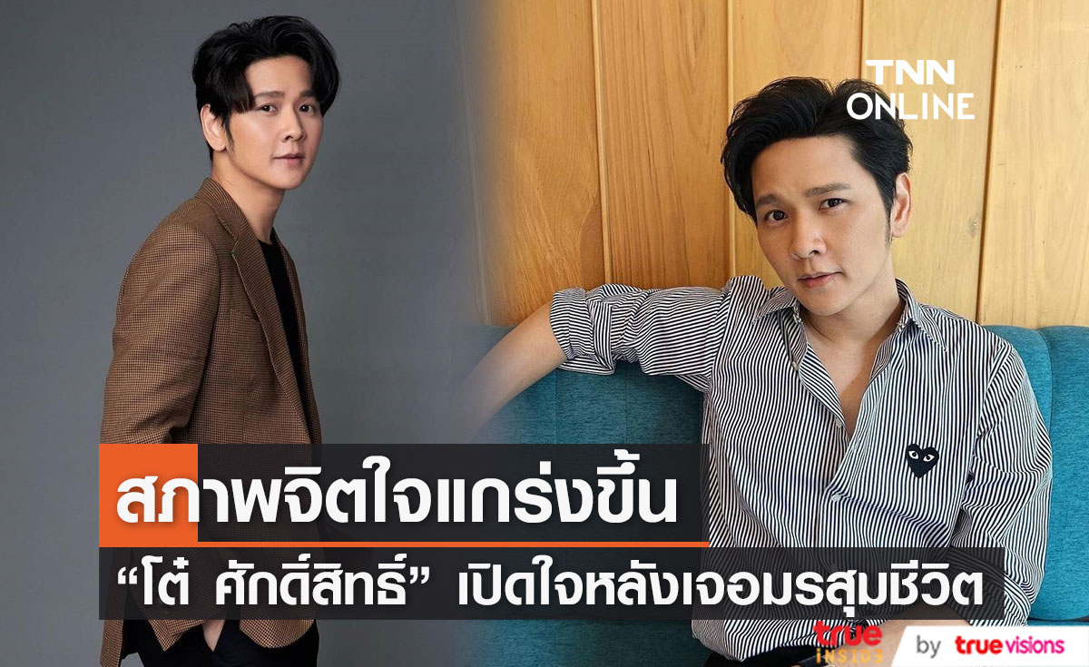 "โต๋ ศักดิ์สิทธิ์" เผย สภาพจิตใจแกร่งขึ้น หลังเจอมรสุมชีวิต (มีคลิป)