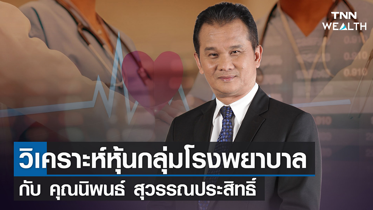 วิเคราะห์หุ้นกลุ่มโรงพยาบาล กับ นิพนธ์ สุวรรณประสิทธิ์