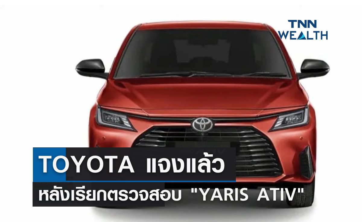 TOYOTA แจงแล้ว หลังเรียกตรวจสอบ "YARIS ATIV" ยืนยันปลอดภัย!
