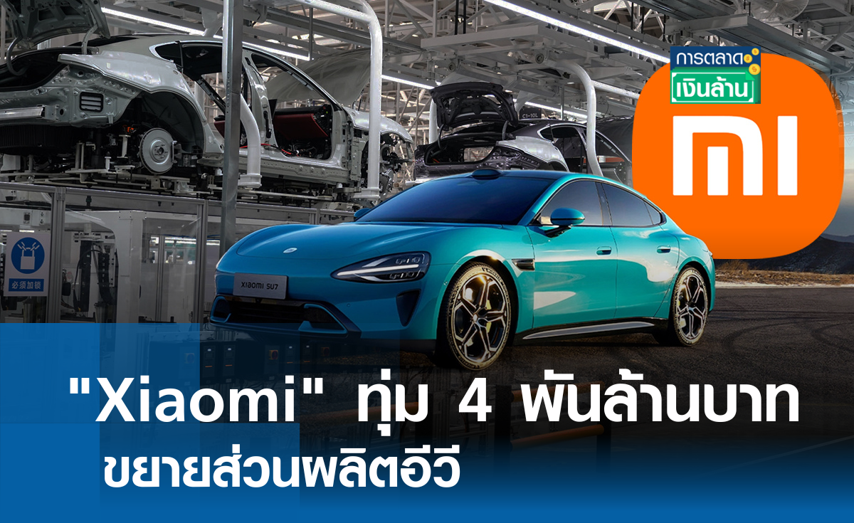 "Xiaomi" ทุ่ม 4 พันล้านบาทขยายส่วนผลิตอีวี l การตลาดเงินล้าน