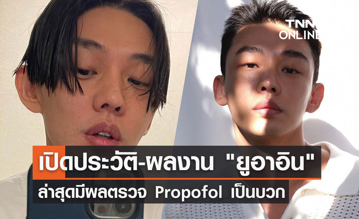 "ยูอาอิน" ผลตรวจ Propofol เป็นบวก เปิดประวัติ-ผลงานดาราหนุ่มมากฝีมือ