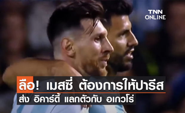 ลือ! เมสซี่ ต้องการให้ปารีส ส่ง อิคาร์ดี้ แลกตัวกับ อเกวโร่