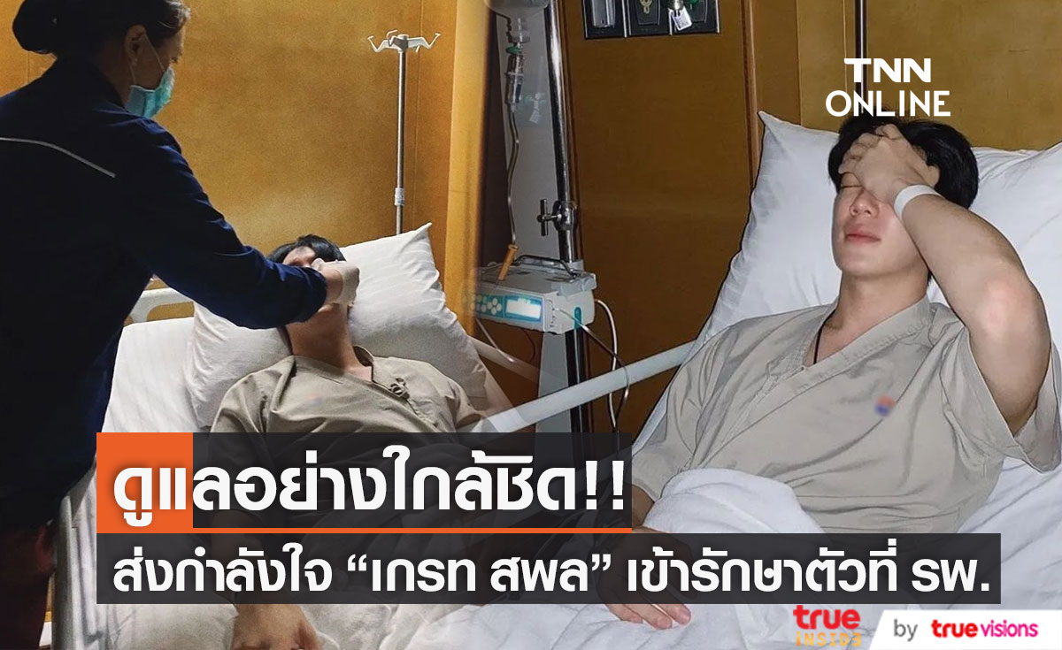 ดูแลใกล้ชิด!! ส่งกำลังใจ "เกรท สพล" หลังเข้ารักษาตัวที่ รพ.