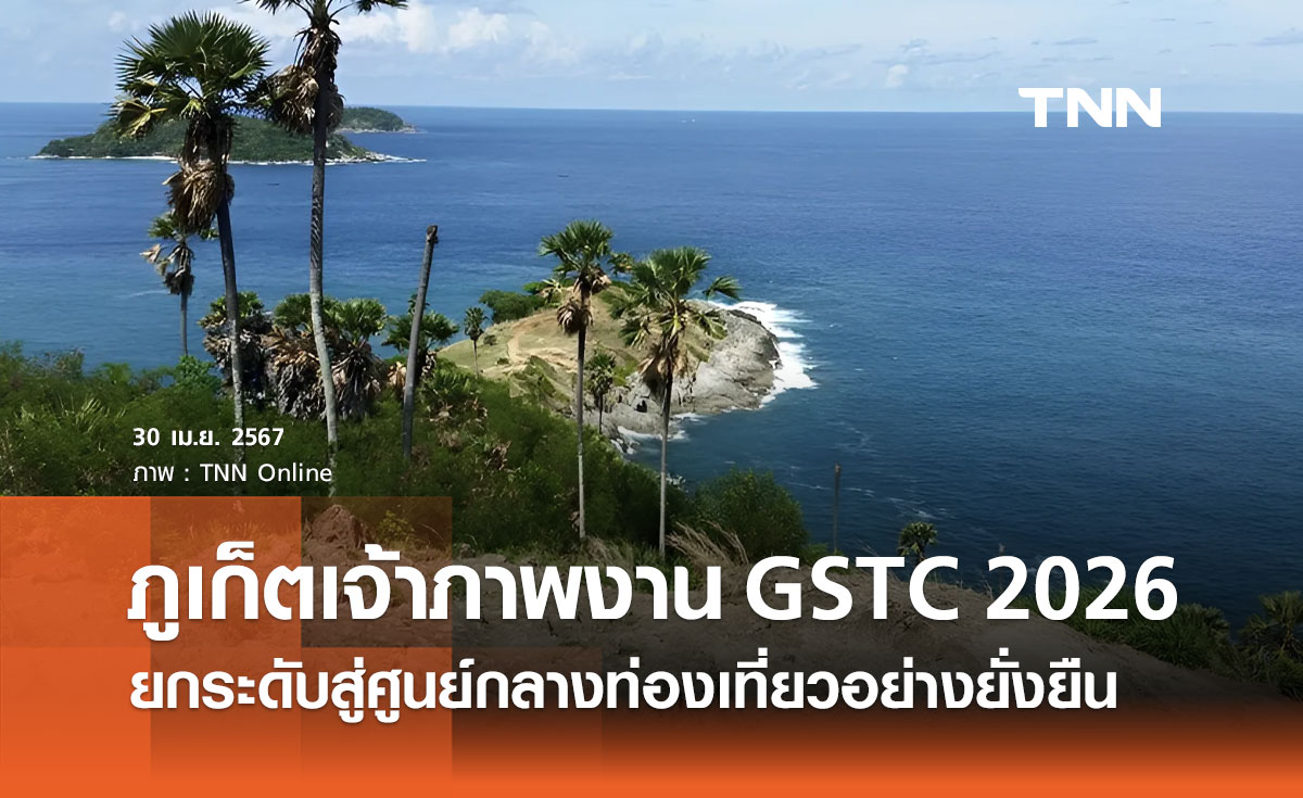 ภูเก็ต ได้เป็นเจ้าภาพจัดงาน "GSTC 2026" ยกระดับสู่ศูนย์กลางท่องเที่ยวอย่างยั่งยืน