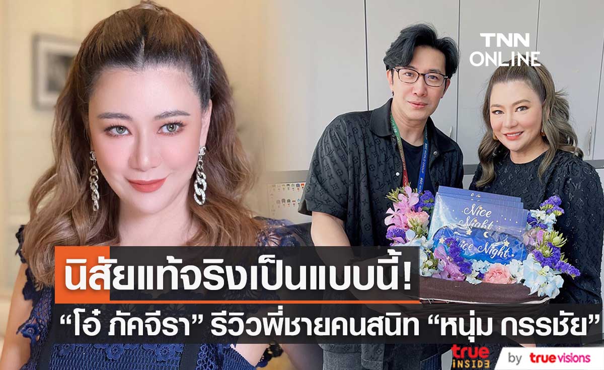 "โอ๋ ภัคจีรา" รีวิวนิสัยที่แท้จริงของพี่ชายคนสนิท "หนุ่ม กรรชัย"