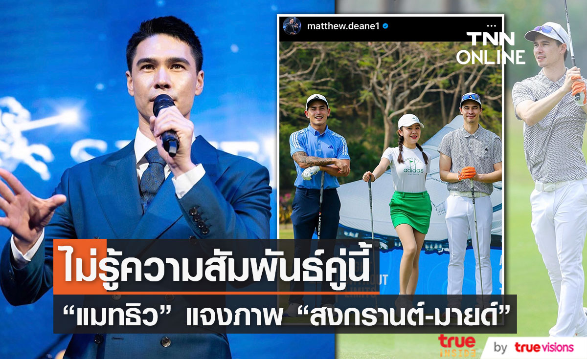"แมทธิว" แจงภาพร่วมเฟรม "สงกรานต์-มายด์" ยืนยันไม่รู้ความสัมพันธ์ทั้งคู่ 