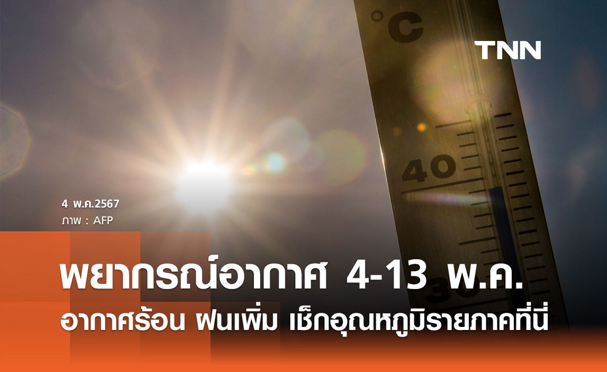 พยากรณ์อากาศ 4 - 13 พฤษภาคม อากาศยังร้อน ฝนเพิ่มขึ้น เช็กอุณหภูมิรายภาคที่นี่
