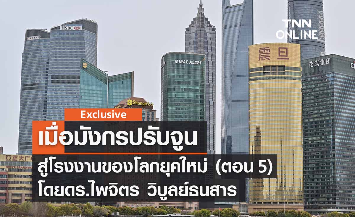 เมื่อมังกรปรับจูนสู่โรงงานของโลกยุคใหม่ (ตอน 5)  โดย ดร.ไพจิตร วิบูลย์ธนสาร